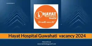 Hayat Hospital Guwahati Vacancy 2024